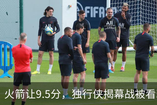 火箭让9.5分，独行侠揭幕战被看衰
